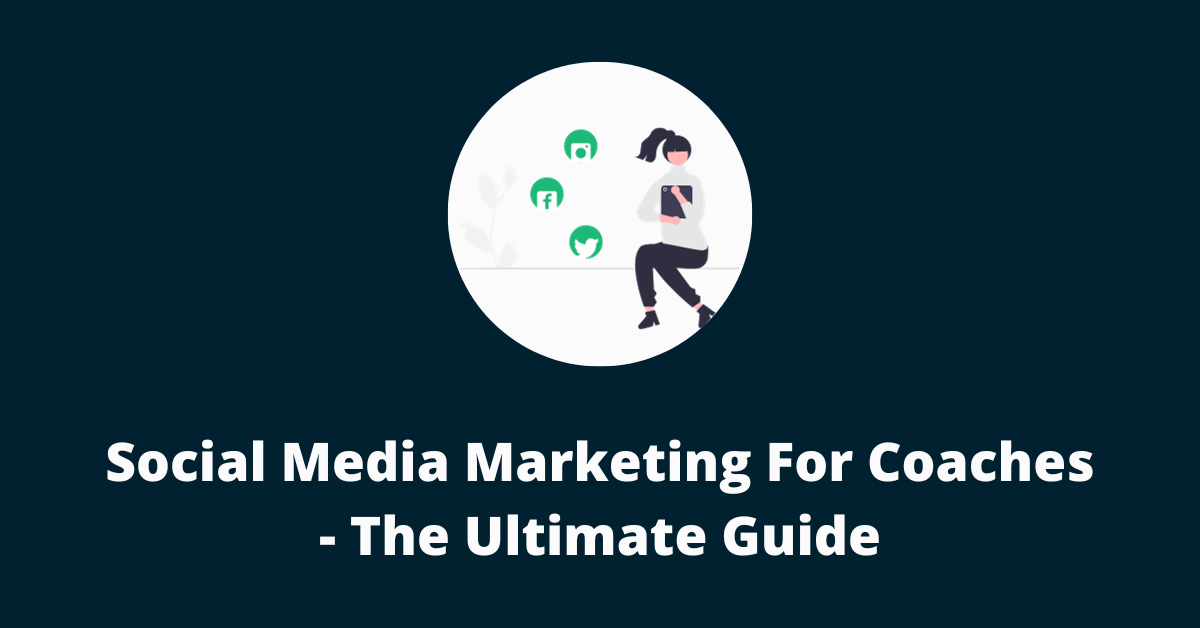 Social Media Marketing For Coaches - The Ultimate Guide