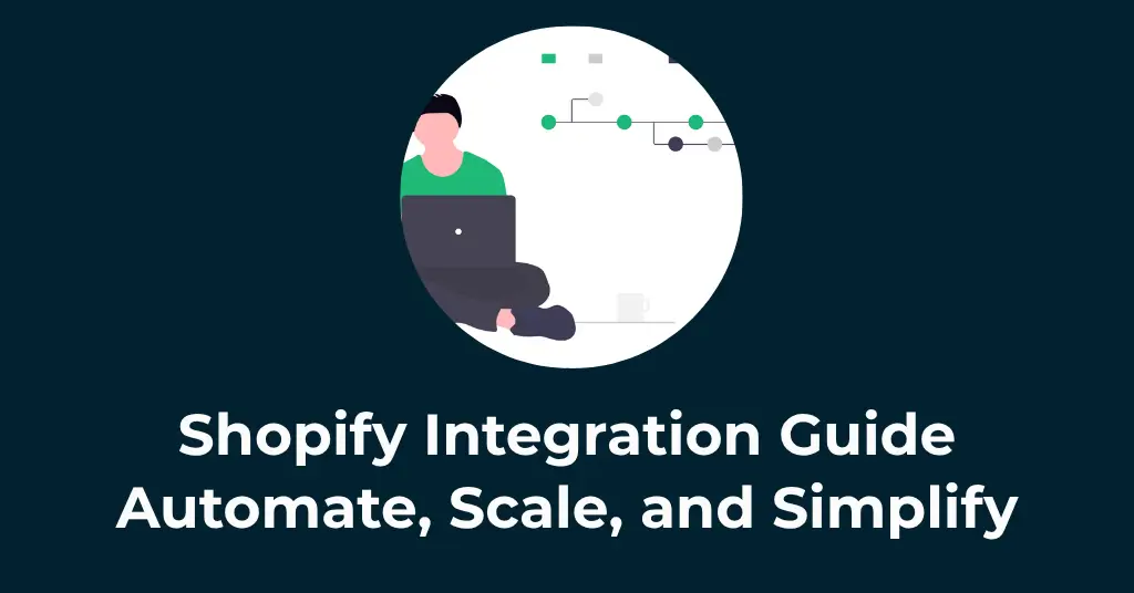 Shopify Integration Guide - How to Automate, Scale, and Simplify